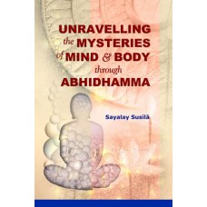 UNRAVELLING THE MYSTERIES OF MIND AND BODY THROUGH ABHIDHAMMA